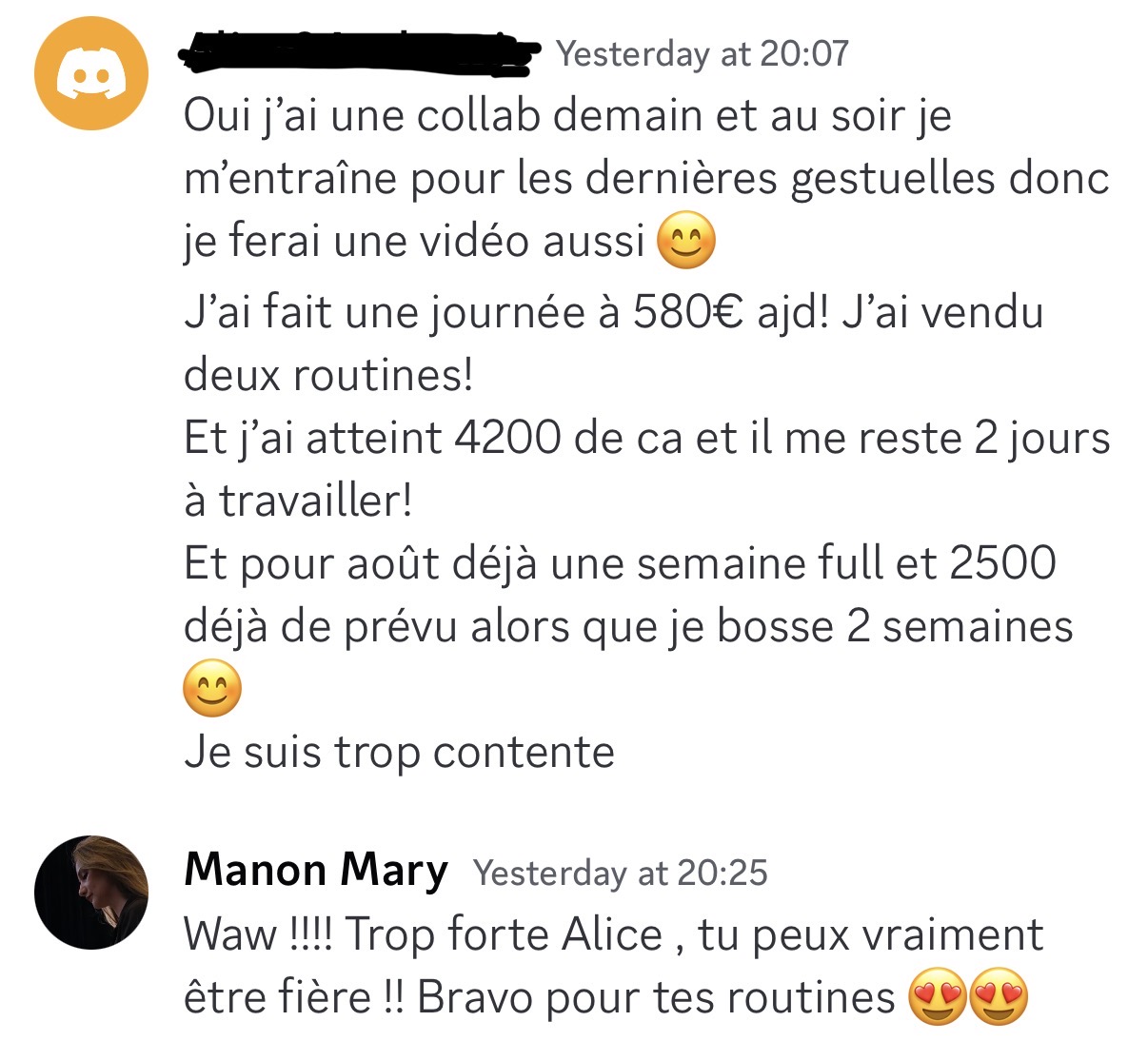 Témoignage d’une élève : « J’ai fait une journée à 580 € aujourd’hui, j’ai vendu deux routines ! Et j’ai atteint 4 200 € de CA et il me reste 2 jours à travailler ! Et pour août, déjà une semaine full et 2 500 € de prévu alors que je bosse 2 semaines. Je suis trop contente. »